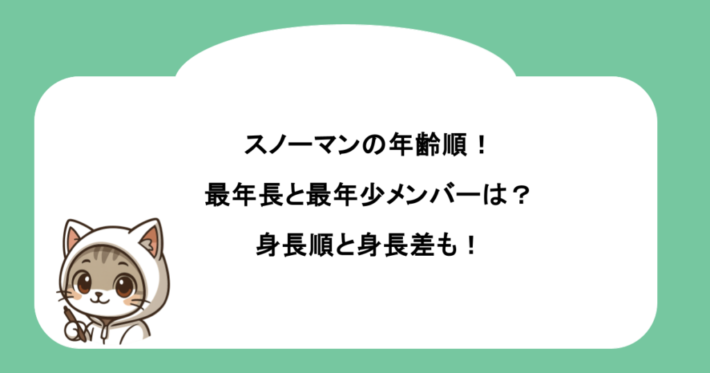 スノーマンの年齢順！最年長と最年少メンバーは？身長順と身長差も！