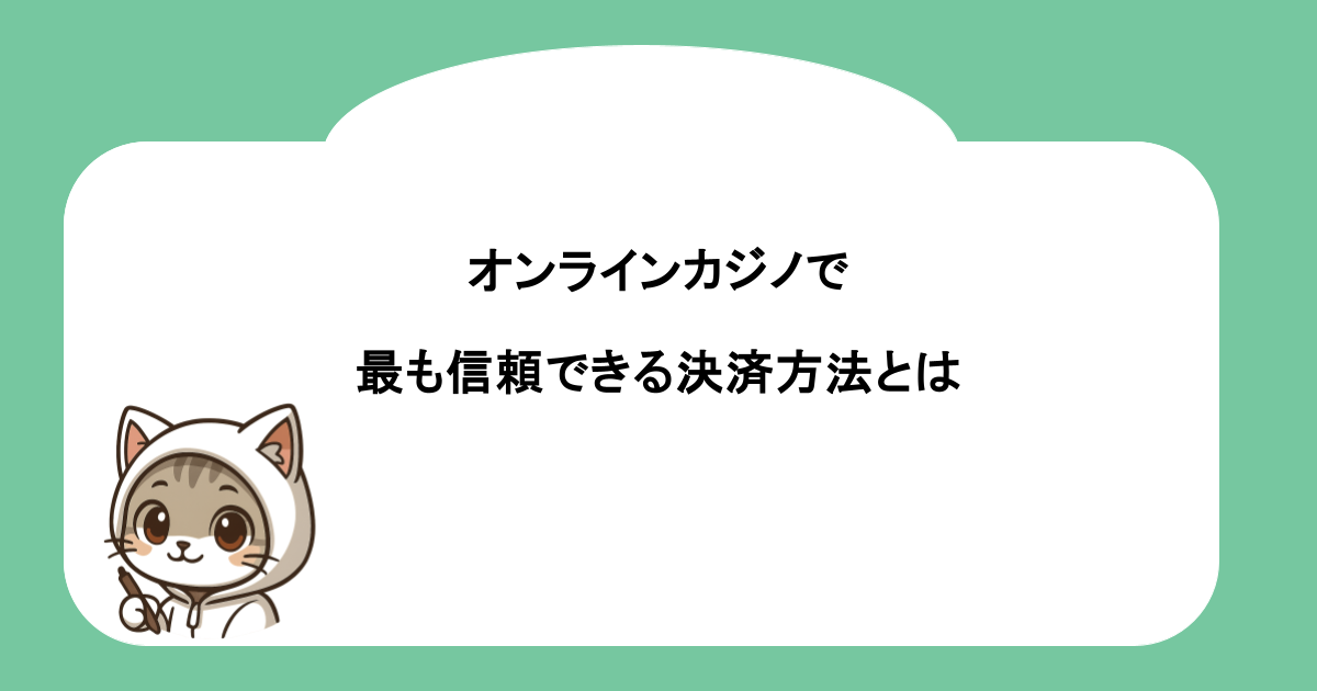 オンラインカジノで最も信頼できる決済方法とは