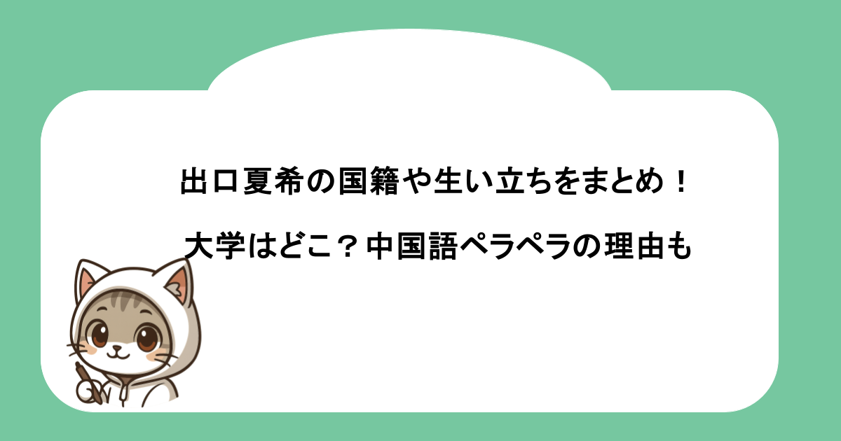 出口夏希の国籍や生い立ちをまとめ！大学はどこ？中国語ペラペラの理由も