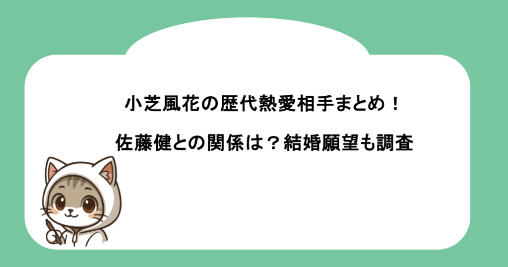 小芝風花の歴代熱愛相手まとめ！佐藤健との関係は？結婚願望も調査